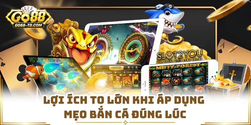 Lợi Ích To Lớn Khi Áp Dụng Mẹo Bắn Cá Đúng Lúc