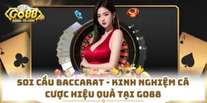 Soi Cầu Baccarat - Kinh Nghiệm Cá Cược Hiệu Quả Tại GO88