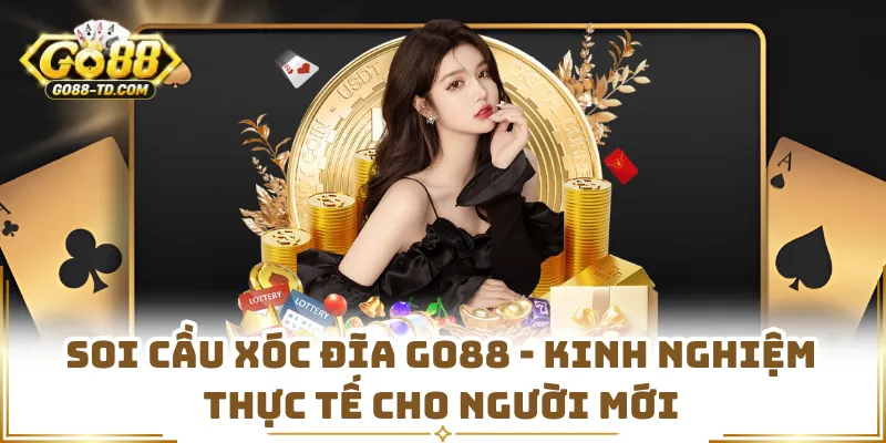 Soi Cầu Xóc Đĩa GO88 - Kinh Nghiệm Thực Tế Cho Người Mới